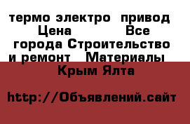 термо-электро  привод › Цена ­ 2 500 - Все города Строительство и ремонт » Материалы   . Крым,Ялта